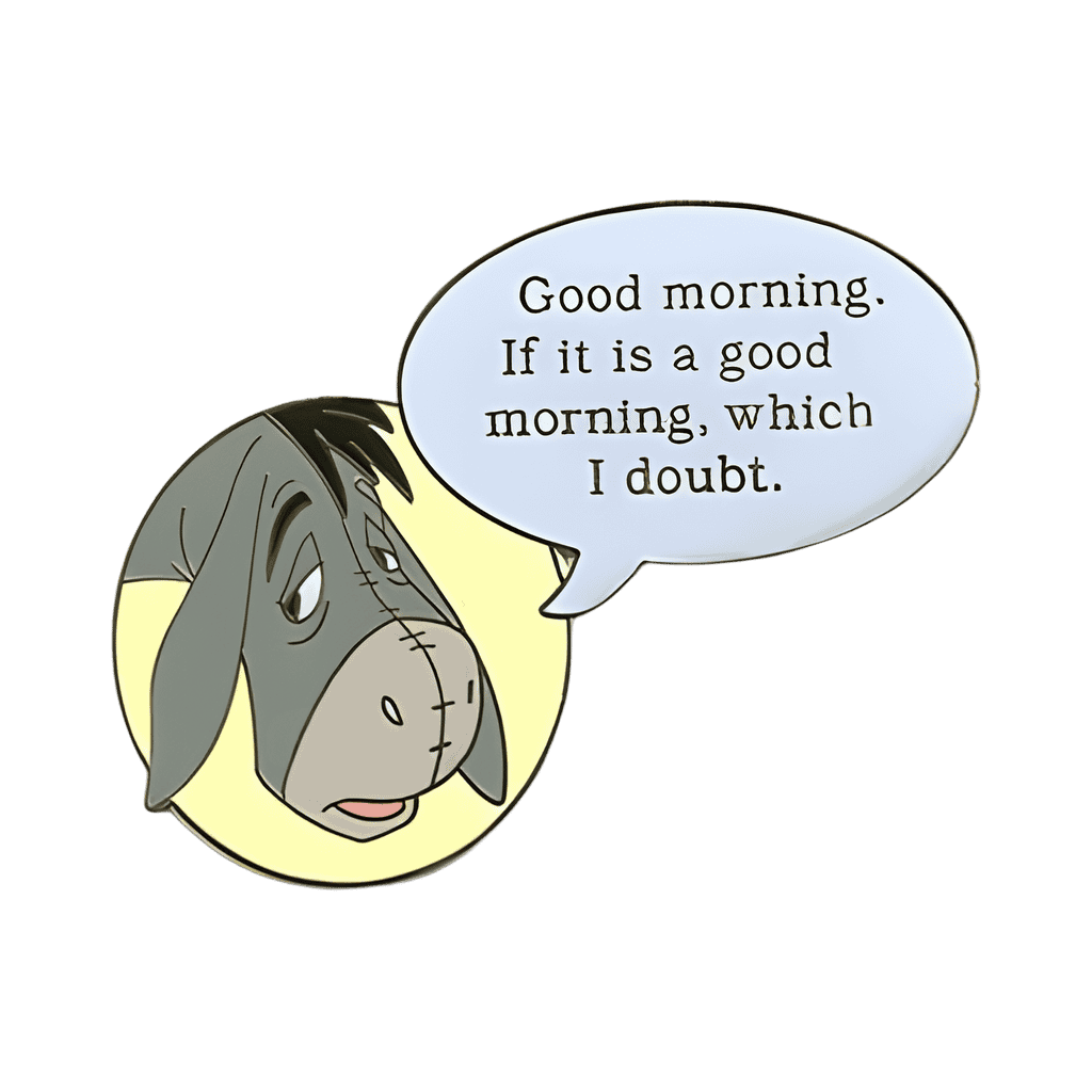 "Good Morning. If It is a Good Morning, Which I Doubt." Eeyore Disney pin